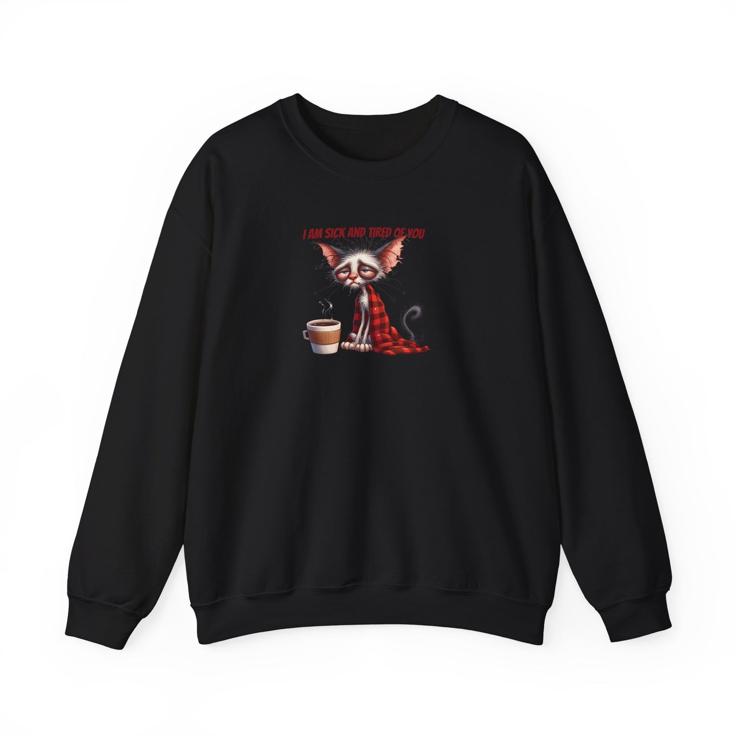 I Am Sick and Tired of You Sweatshirt