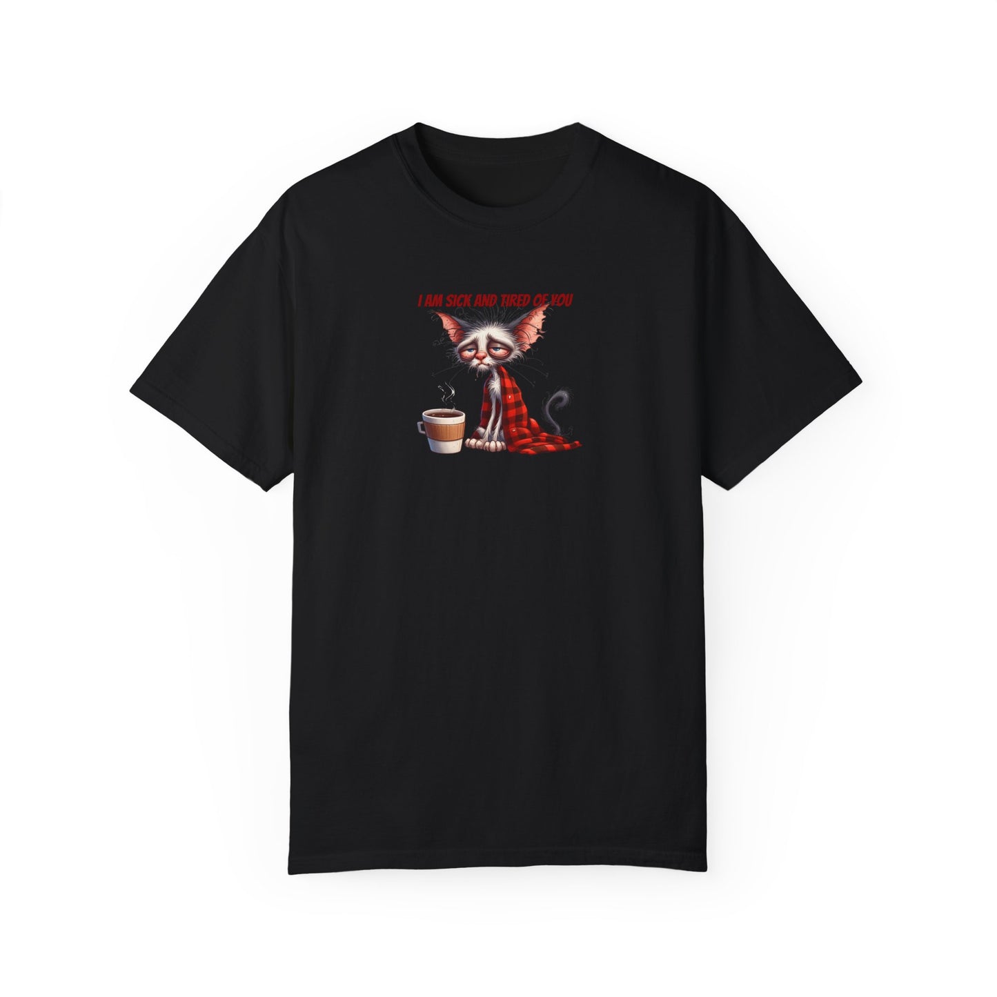 I AM SICK OF YOU T-SHIRT