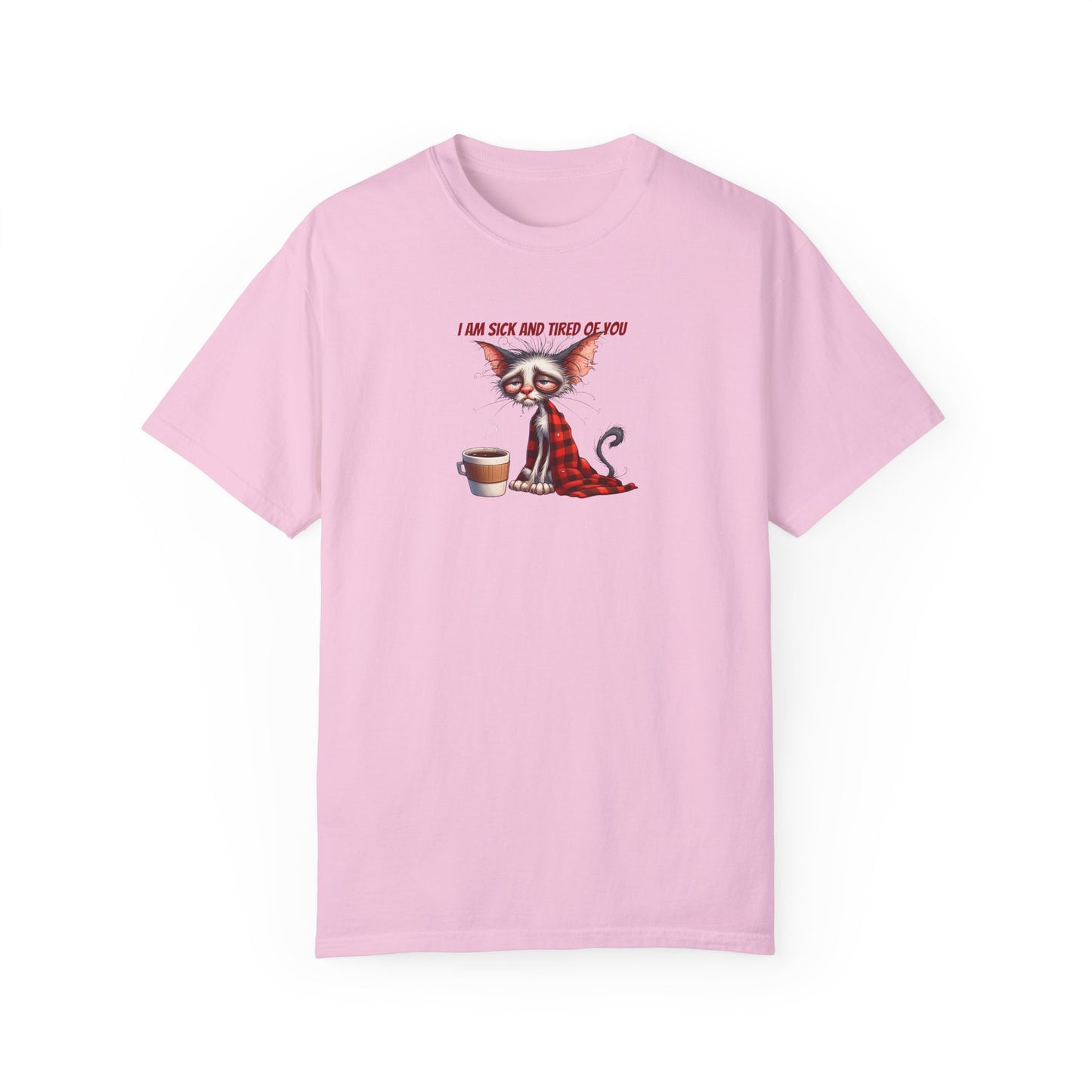 I AM SICK OF YOU T-SHIRT