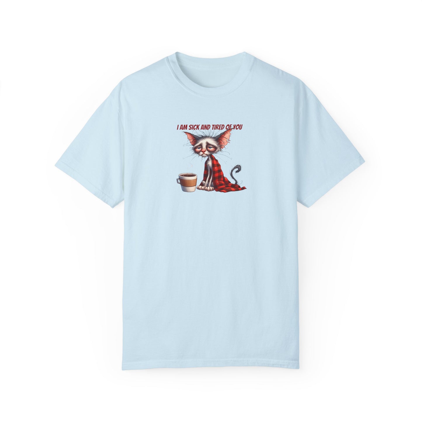 I AM SICK OF YOU T-SHIRT