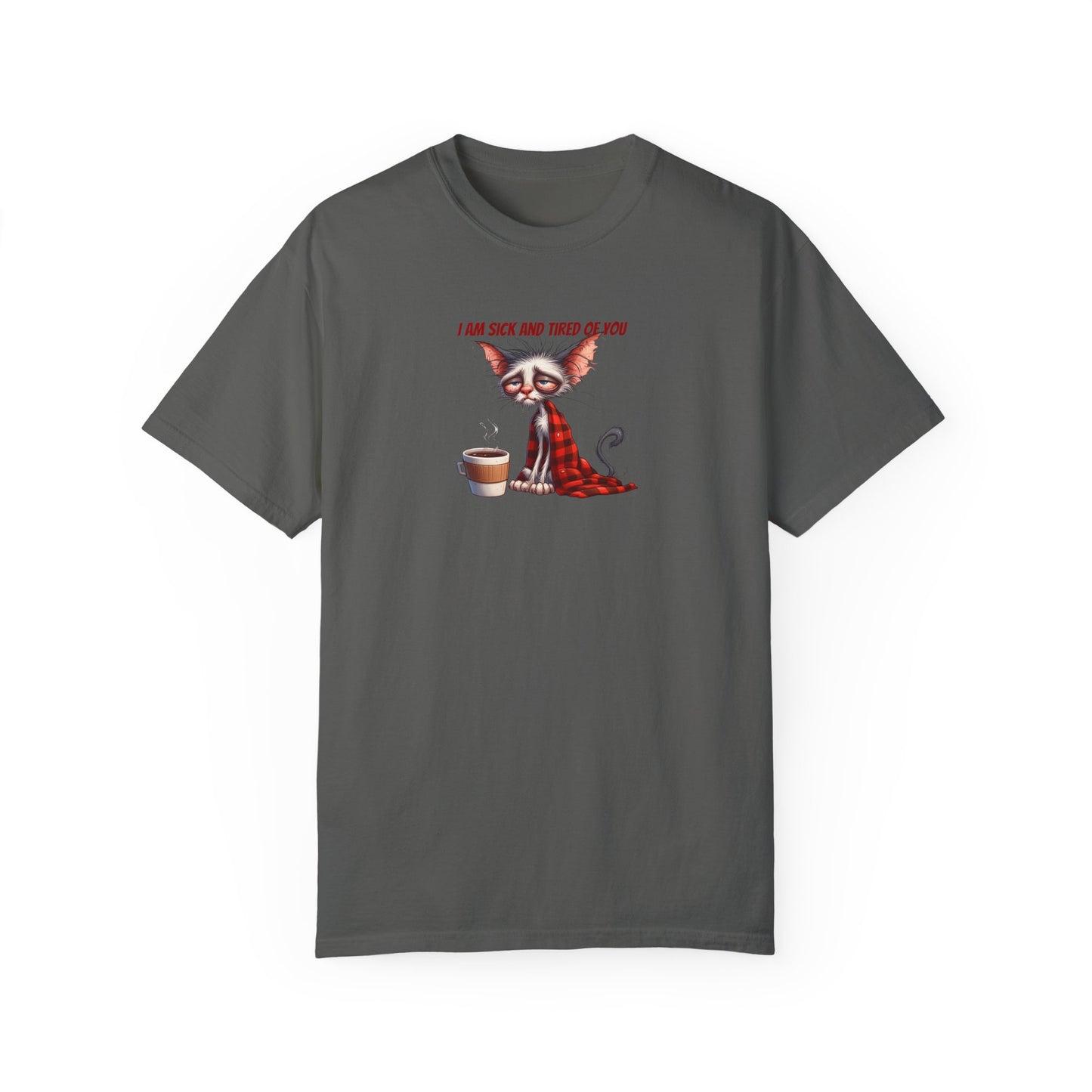 I AM SICK OF YOU T-SHIRT