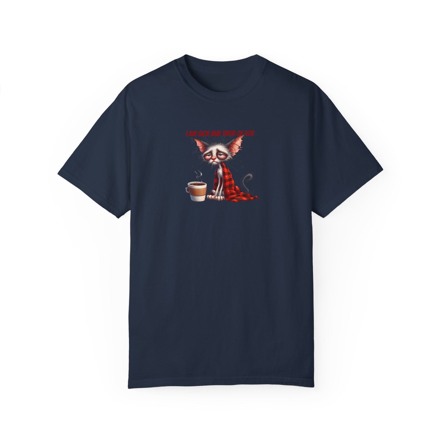 I AM SICK OF YOU T-SHIRT