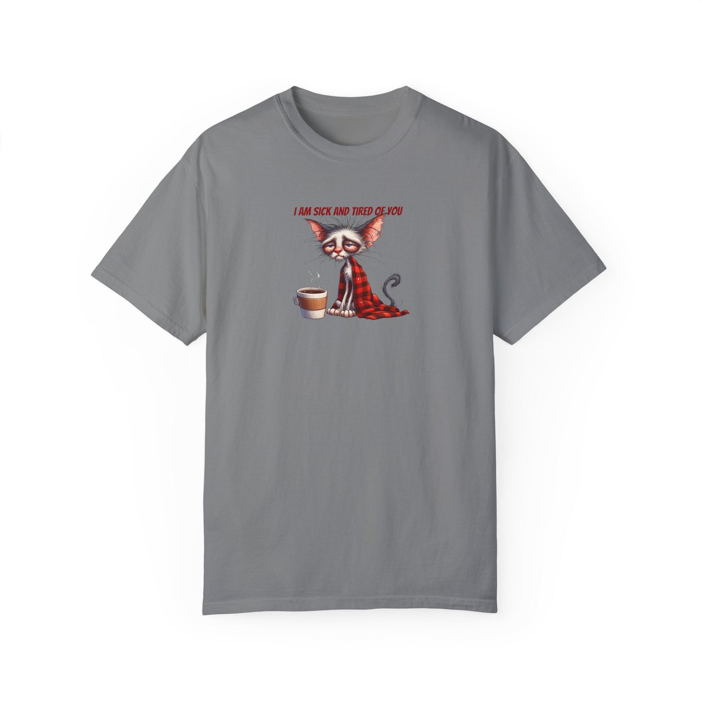 I AM SICK OF YOU T-SHIRT