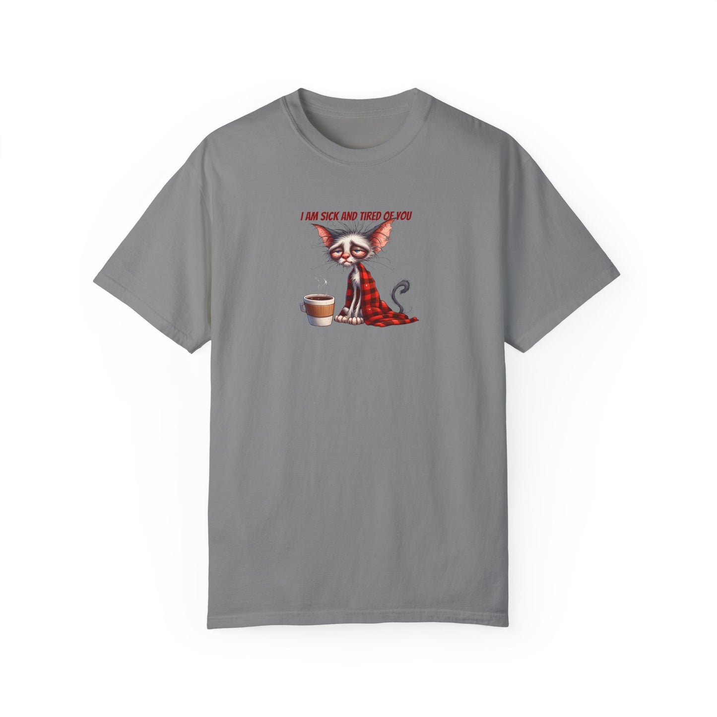 I AM SICK OF YOU T-SHIRT