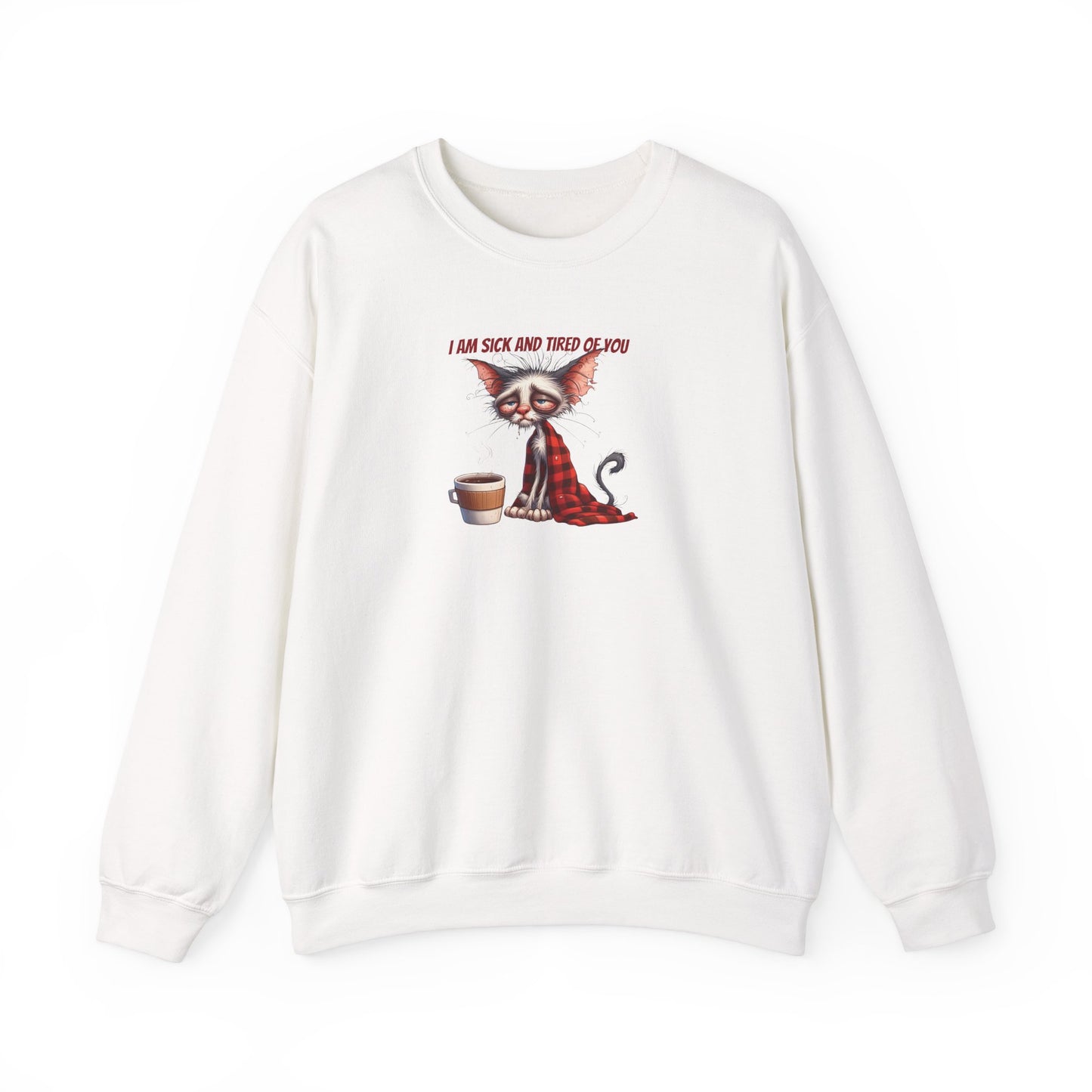 I Am Sick and Tired of You Sweatshirt