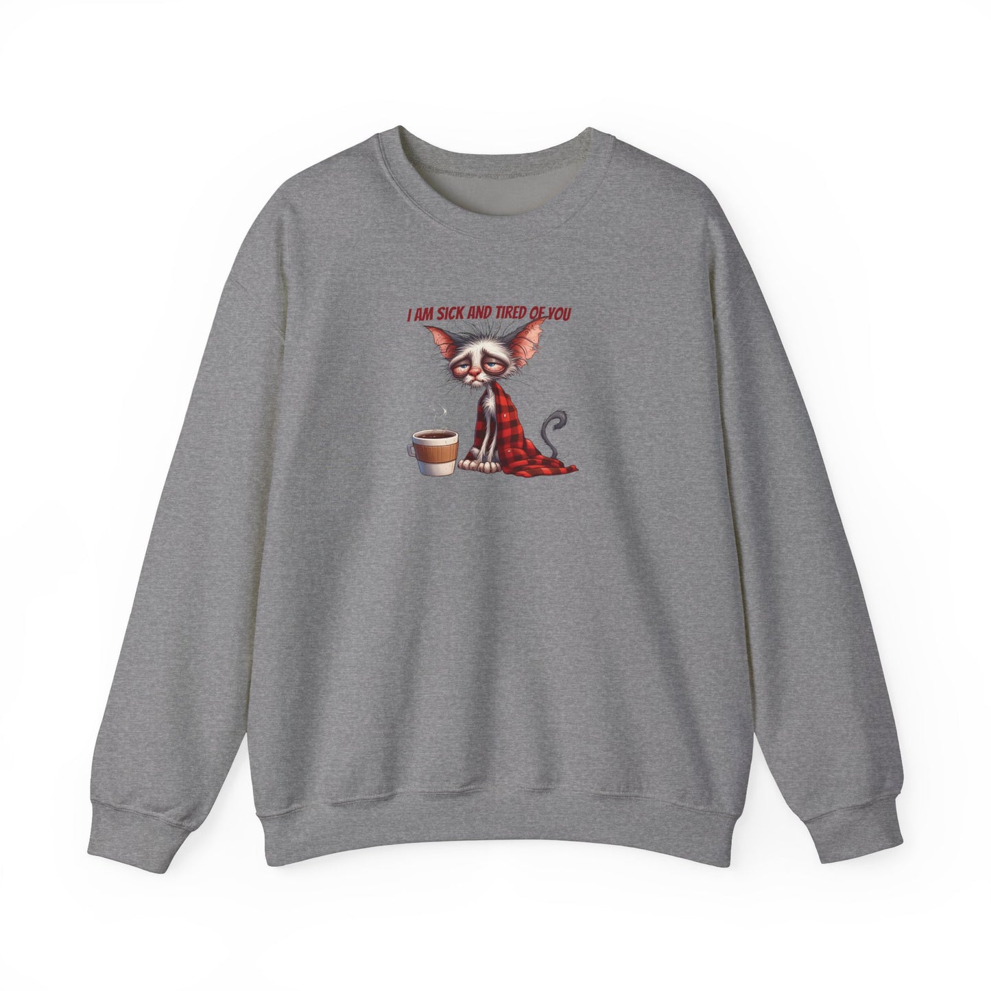 I Am Sick and Tired of You Sweatshirt