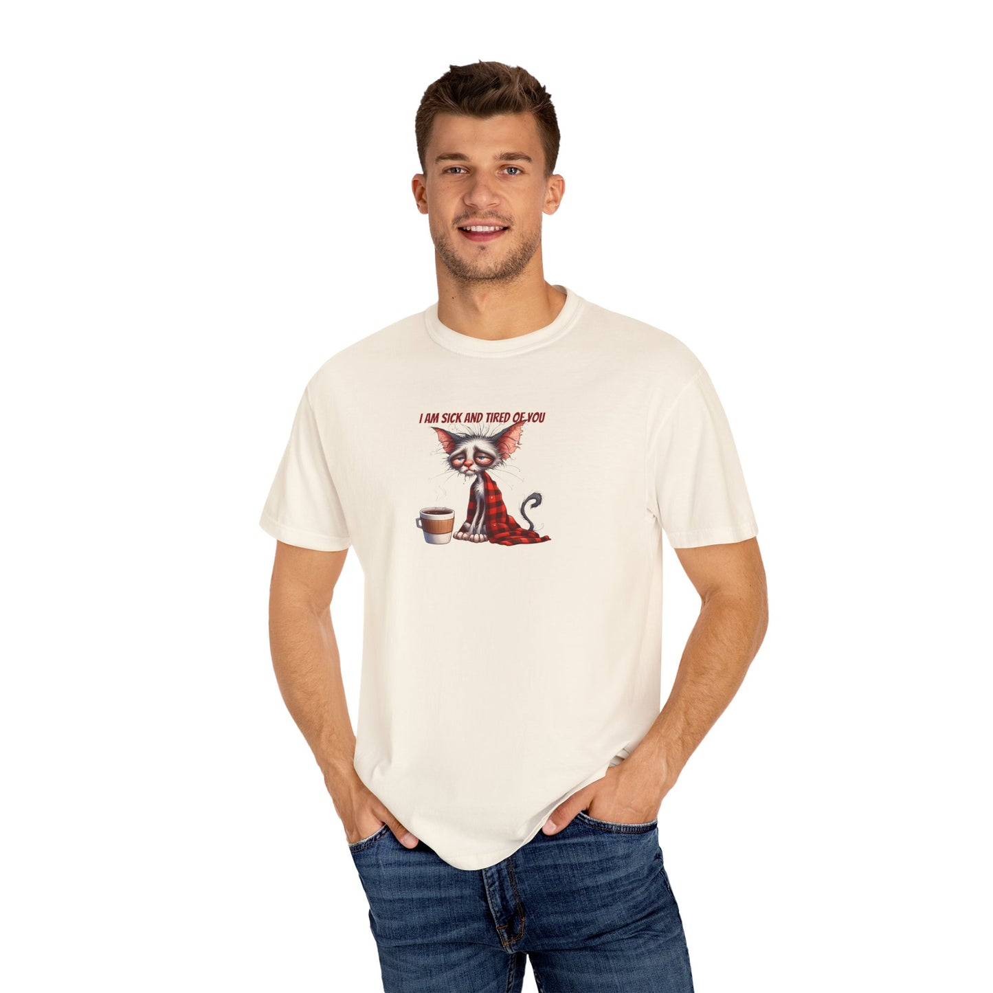I AM SICK OF YOU T-SHIRT