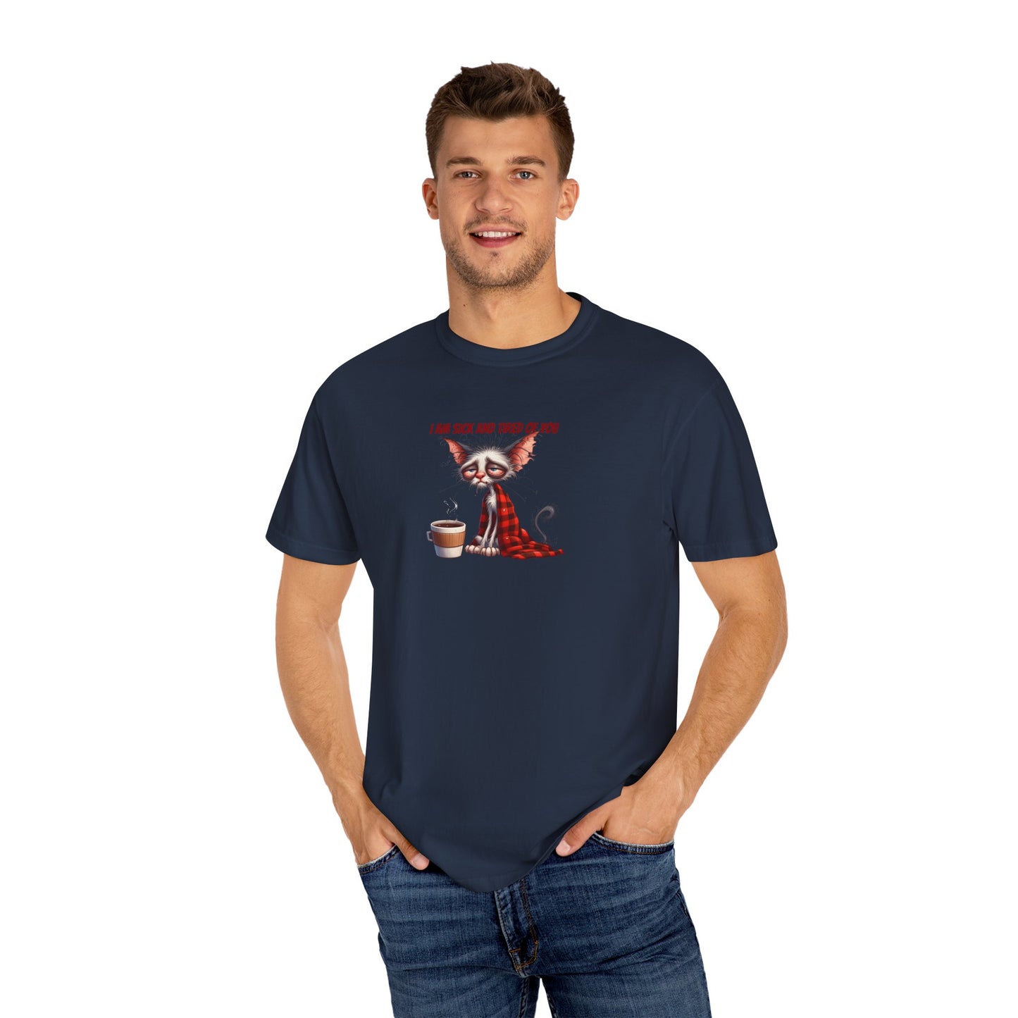 I AM SICK OF YOU T-SHIRT
