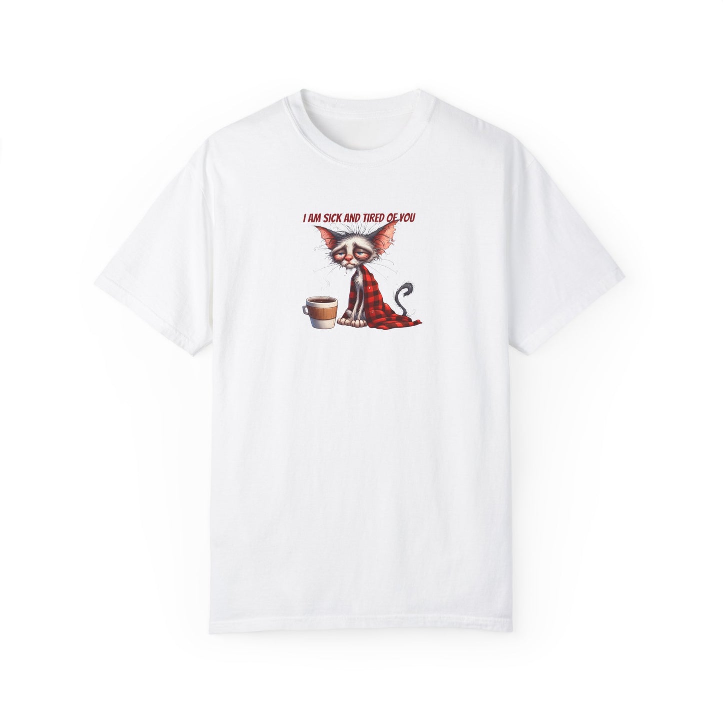 I AM SICK OF YOU T-SHIRT