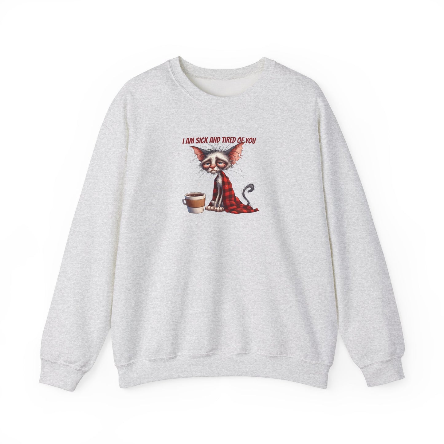 I Am Sick and Tired of You Sweatshirt