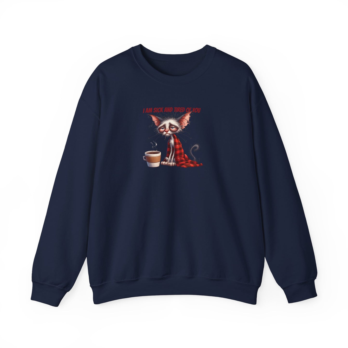 I Am Sick and Tired of You Sweatshirt