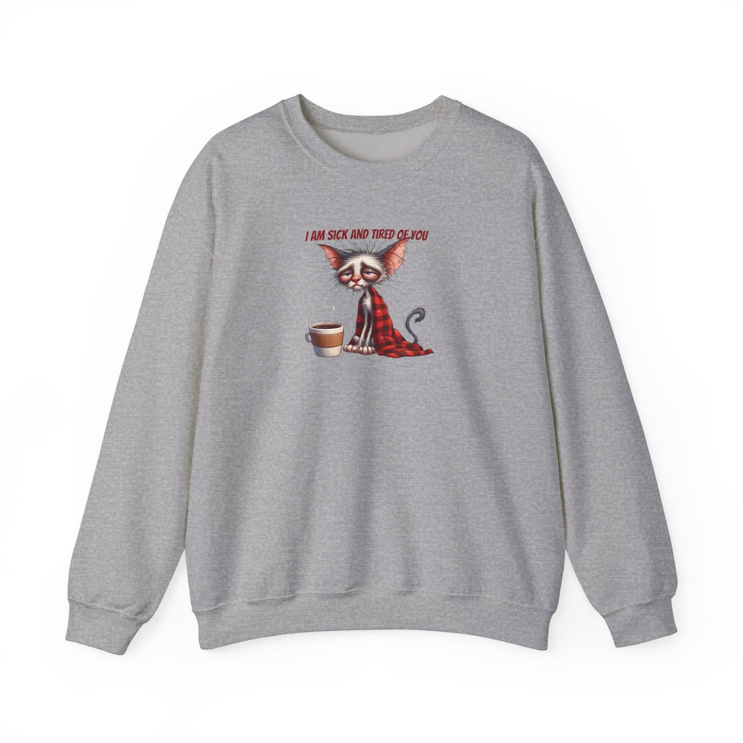 I Am Sick and Tired of You Sweatshirt