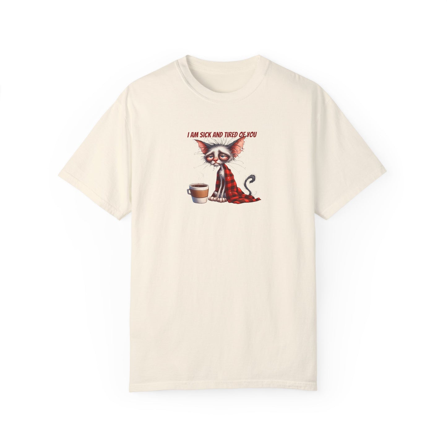 I AM SICK OF YOU T-SHIRT
