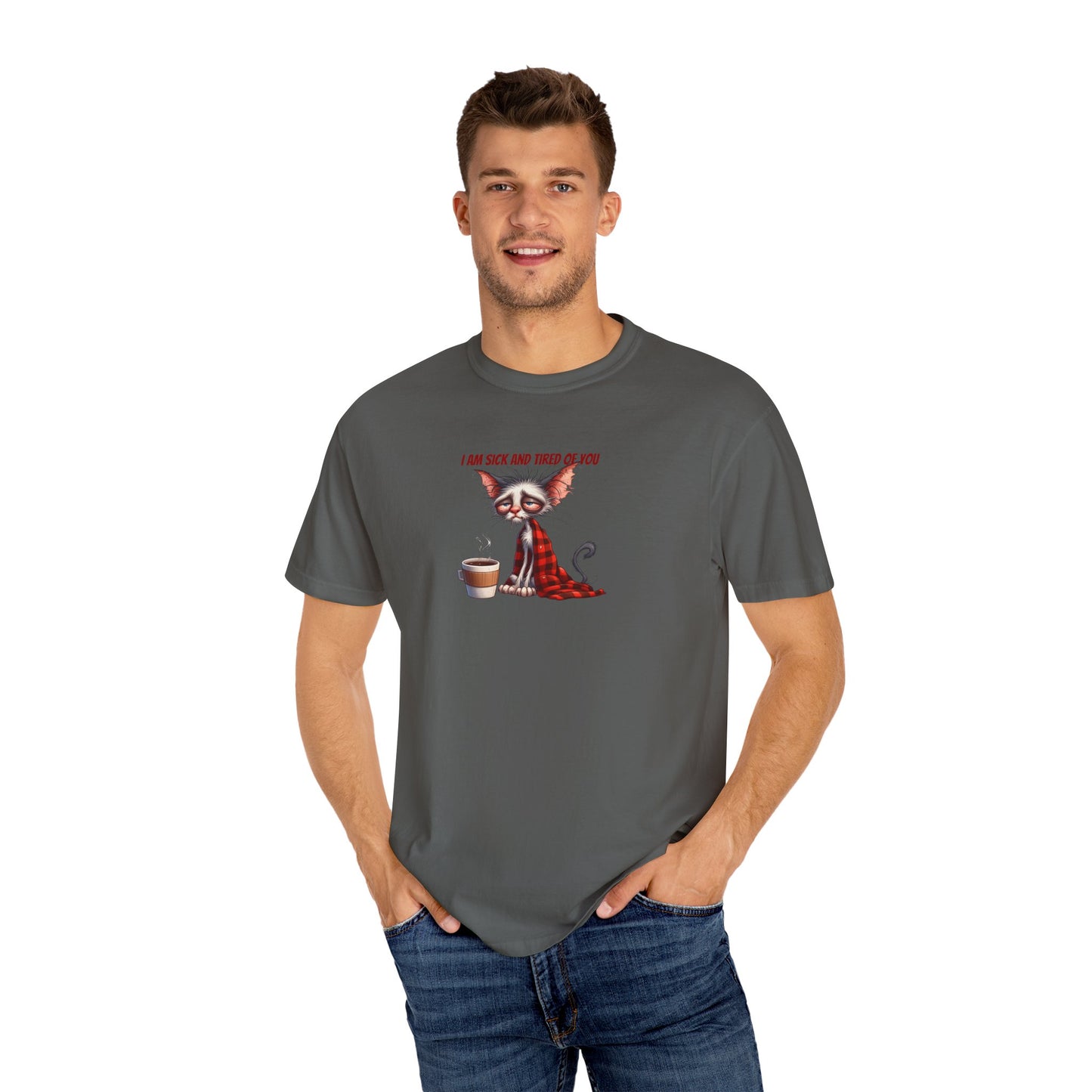 I AM SICK OF YOU T-SHIRT