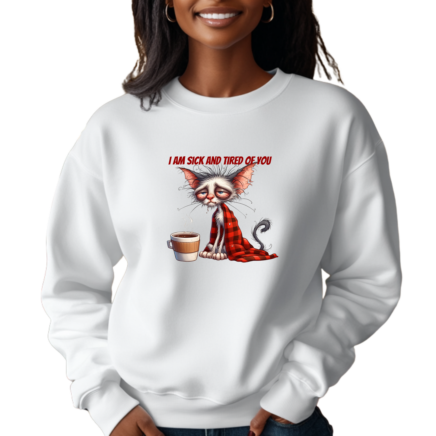 I Am Sick and Tired of You Sweatshirt