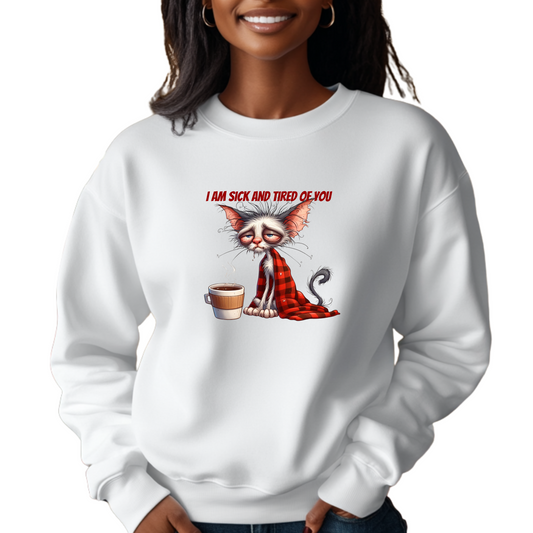 I Am Sick and Tired of You Sweatshirt